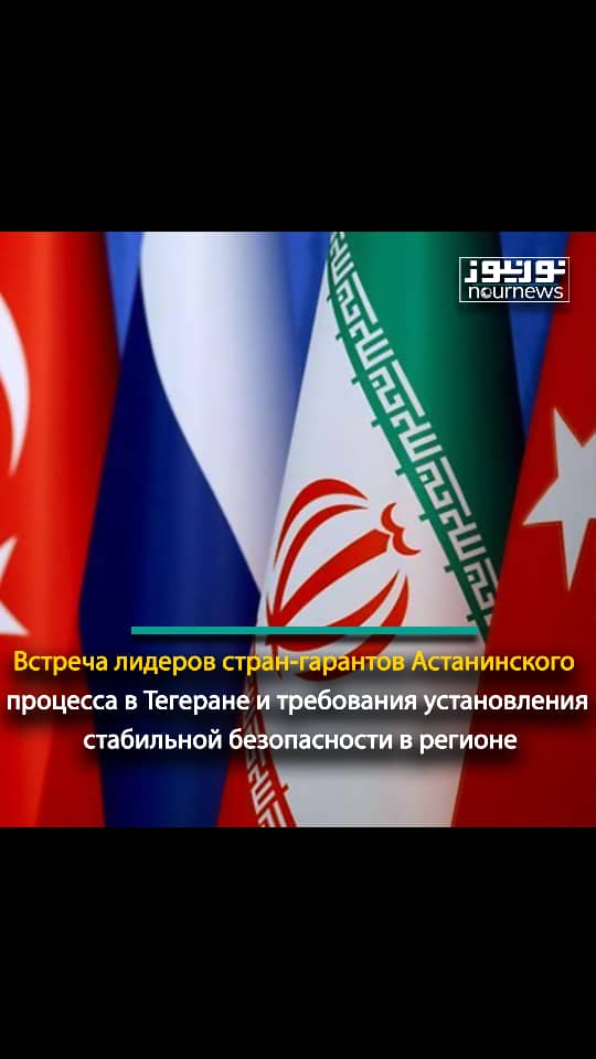 Встреча лидеров стран-гарантов Астанинского процесса в Тегеране и требования установления стабильной безопасности в регионе
