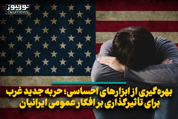 بهره‌گیری از ابزارهای احساسی؛ حربه جدید غرب برای تأثیرگذاری بر افکار عمومی ایرانیان