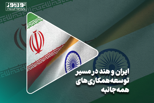 ایران و هند در مسیر توسعه همکاری‌های همه‌جانبه