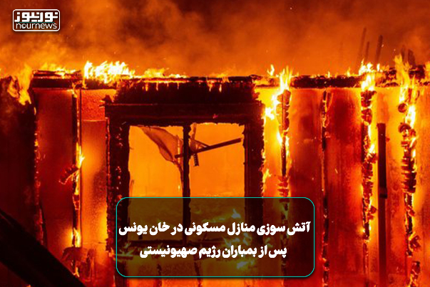 آتش سوزی منازل مسکونی در خان‌یونس پس از بمباران رژیم صهیونیستی+ فیلم