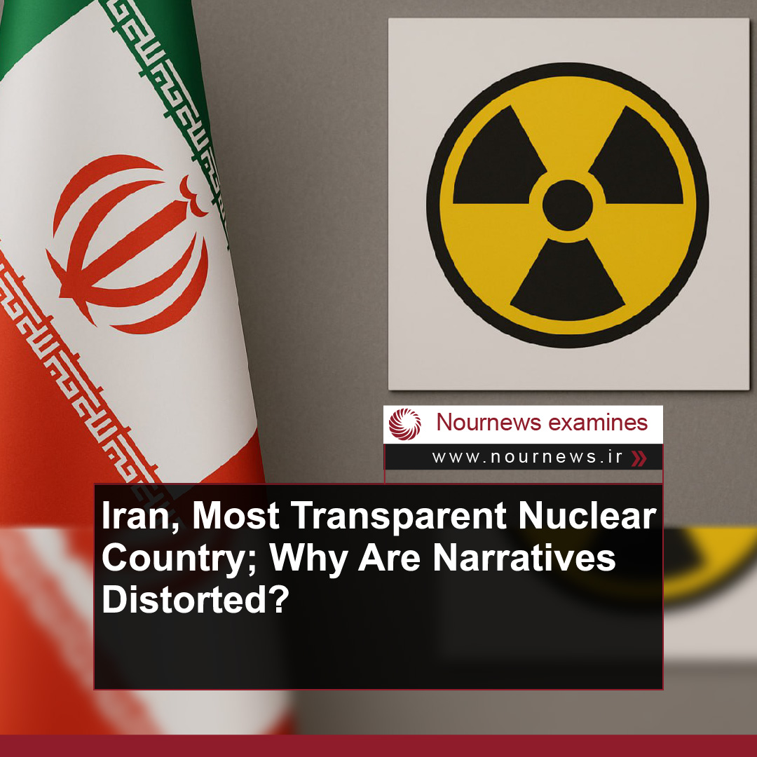 Iran, Most Transparent Nuclear Country; Why Are Narratives Distorted?