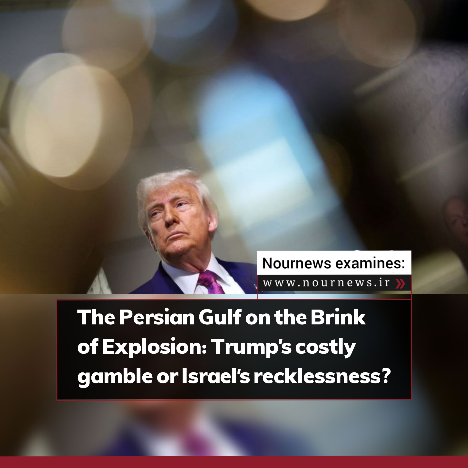 The Persian Gulf on the Brink of Explosion: Trump’s costly gamble or Israel’s recklessness?