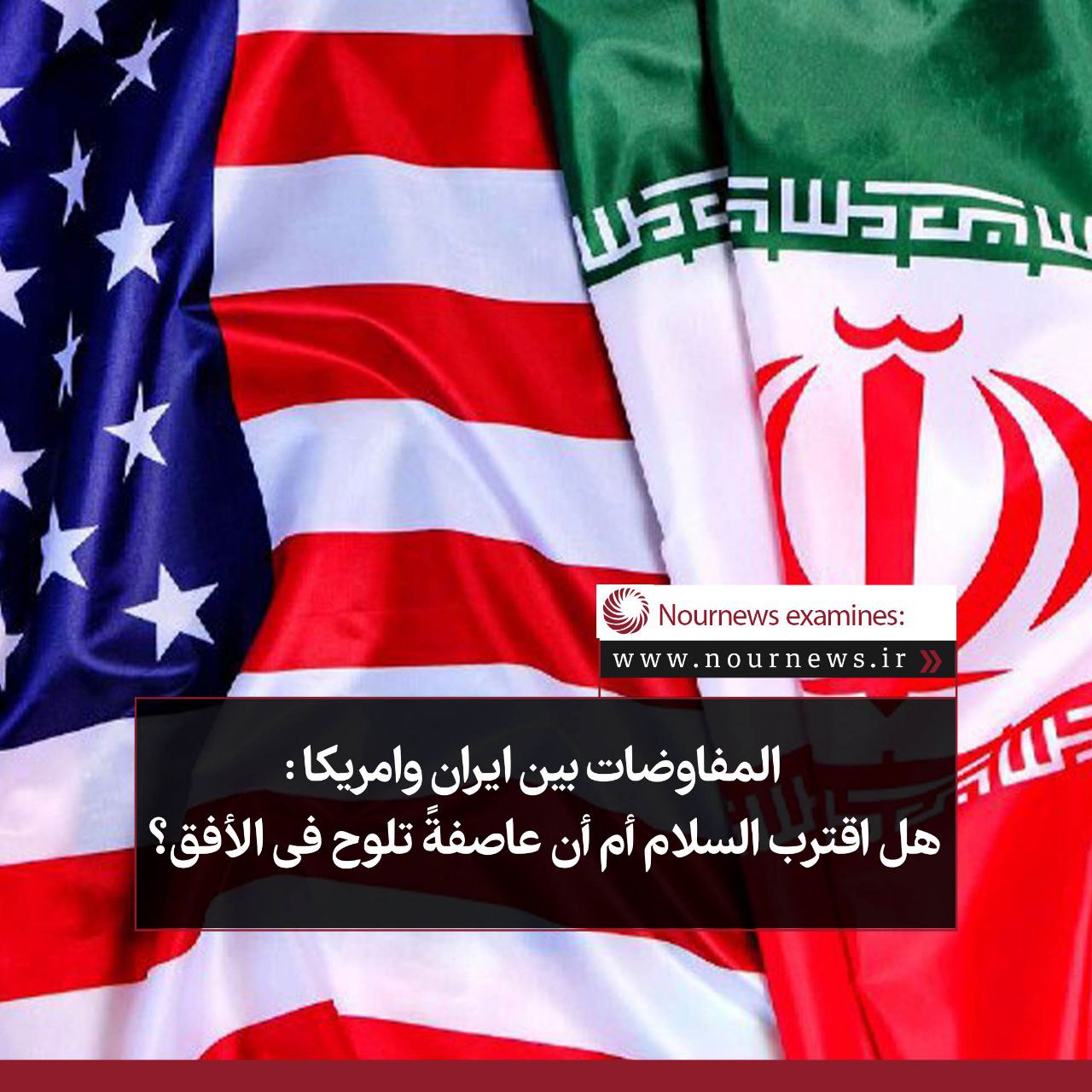 المفاوضات بين ايران وامريكا.. هل اقترب السلام ام ان عاصفة تلوح في الافق؟