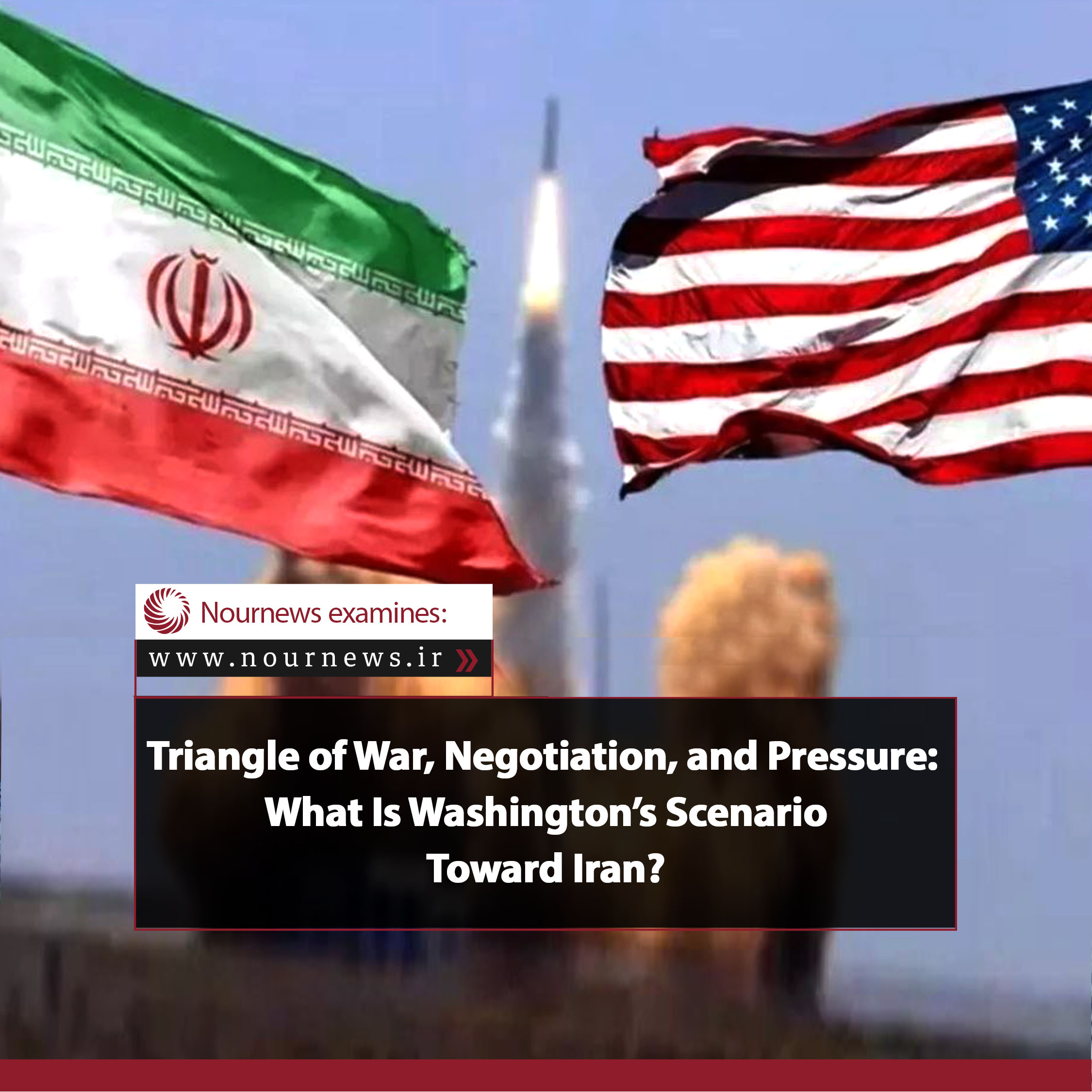 Triangle of War, Negotiation, and Pressure: What Is Washington’s Scenario Toward Iran?