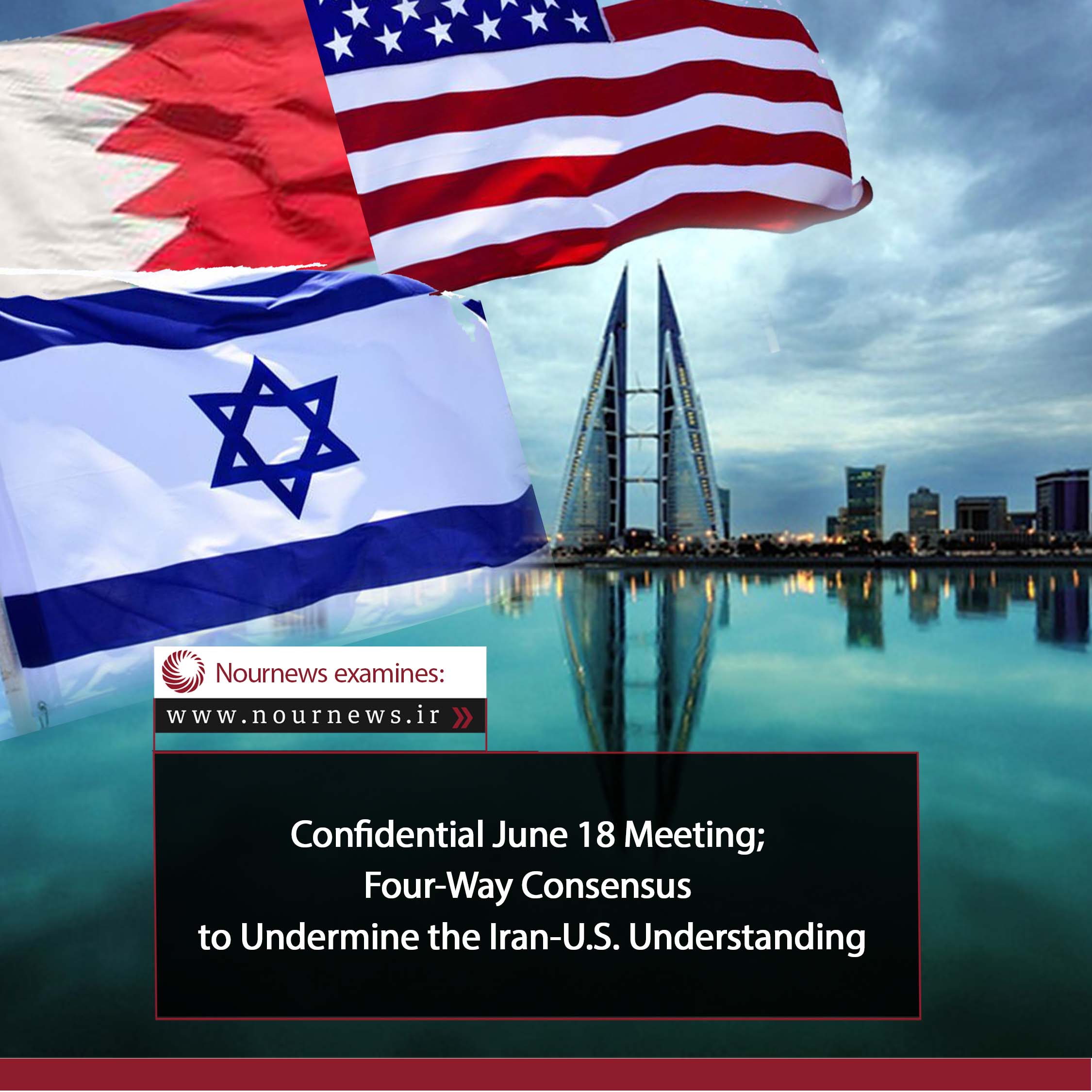 Confidential June 18 Meeting; Four-Way Consensus to Undermine the Iran-U.S. Understanding‌