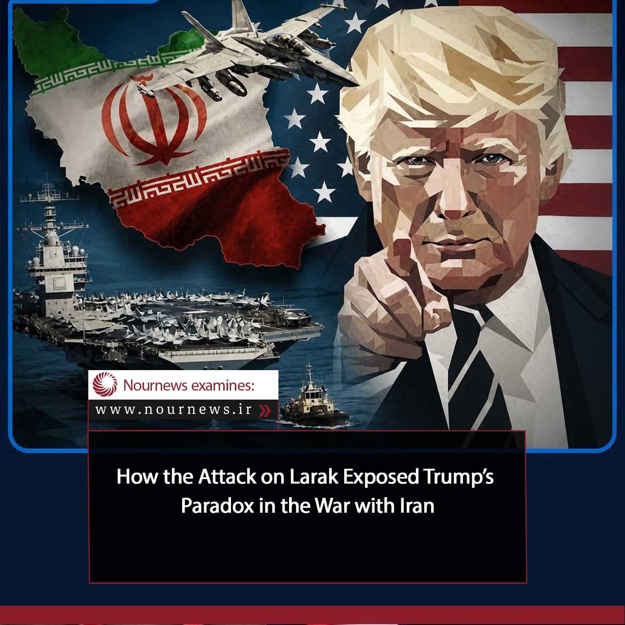 How the Attack on Larak Exposed Trump’s Paradox in the War with Iran