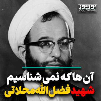 آن‌ها نمی‌شناسیم؛ شهید فضل‌الله محلاتی