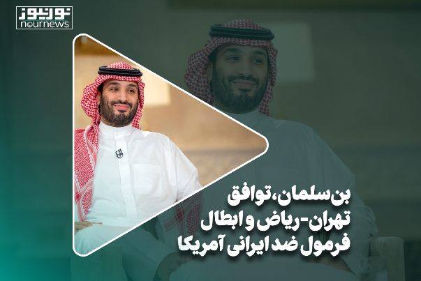 بن‌سلمان، توافق تهران-ریاض و ابطال فرمول ضد ایرانی آمریکا