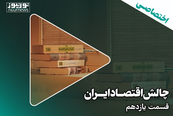 چالش‌های اقتصاد ایران؛ قسمت یازدهم