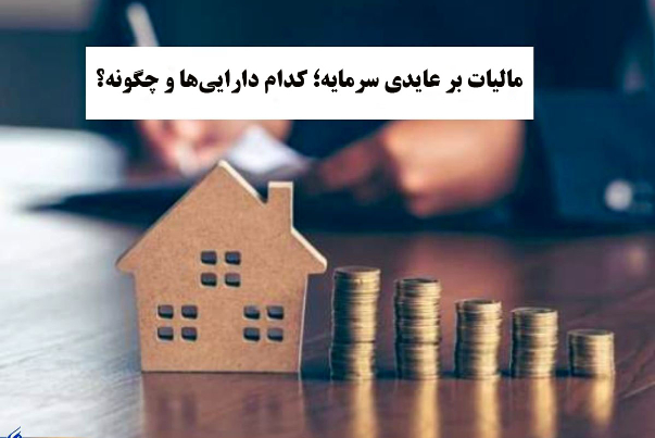 مالیات بر عایدی سرمایه؛ کدام دارایی‌ها و چگونه؟