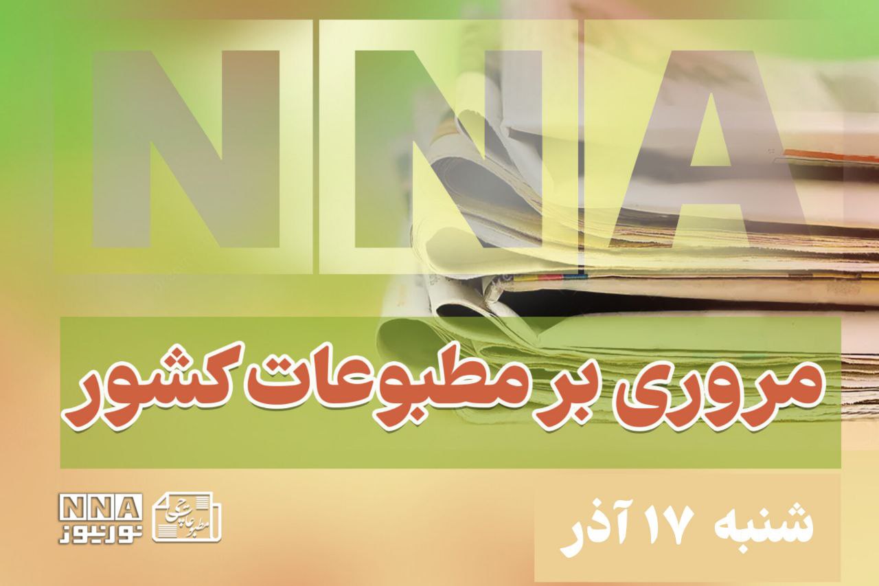 مطبوعات‌چی | مروری بر روزنامه‌های شنبه 17 آذر 1403