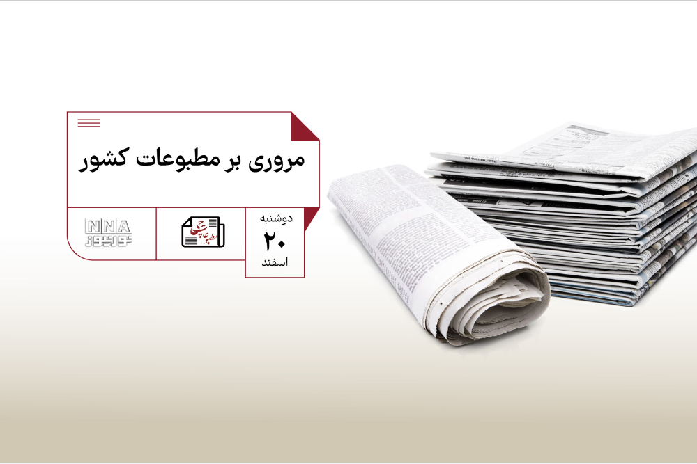 مطبوعات چی | مروری بر مطبوعات کشور دوشنبه 20  اسفند