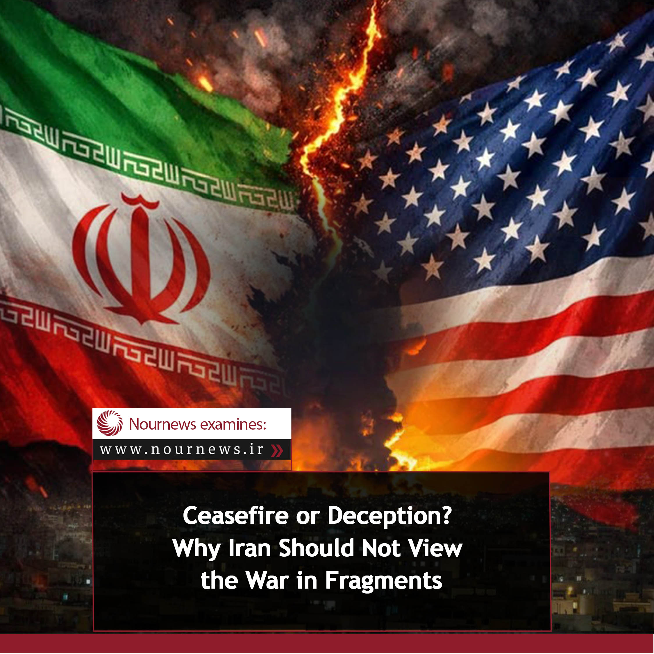 Ceasefire or Deception? Why Iran Should Not View the War in Fragments