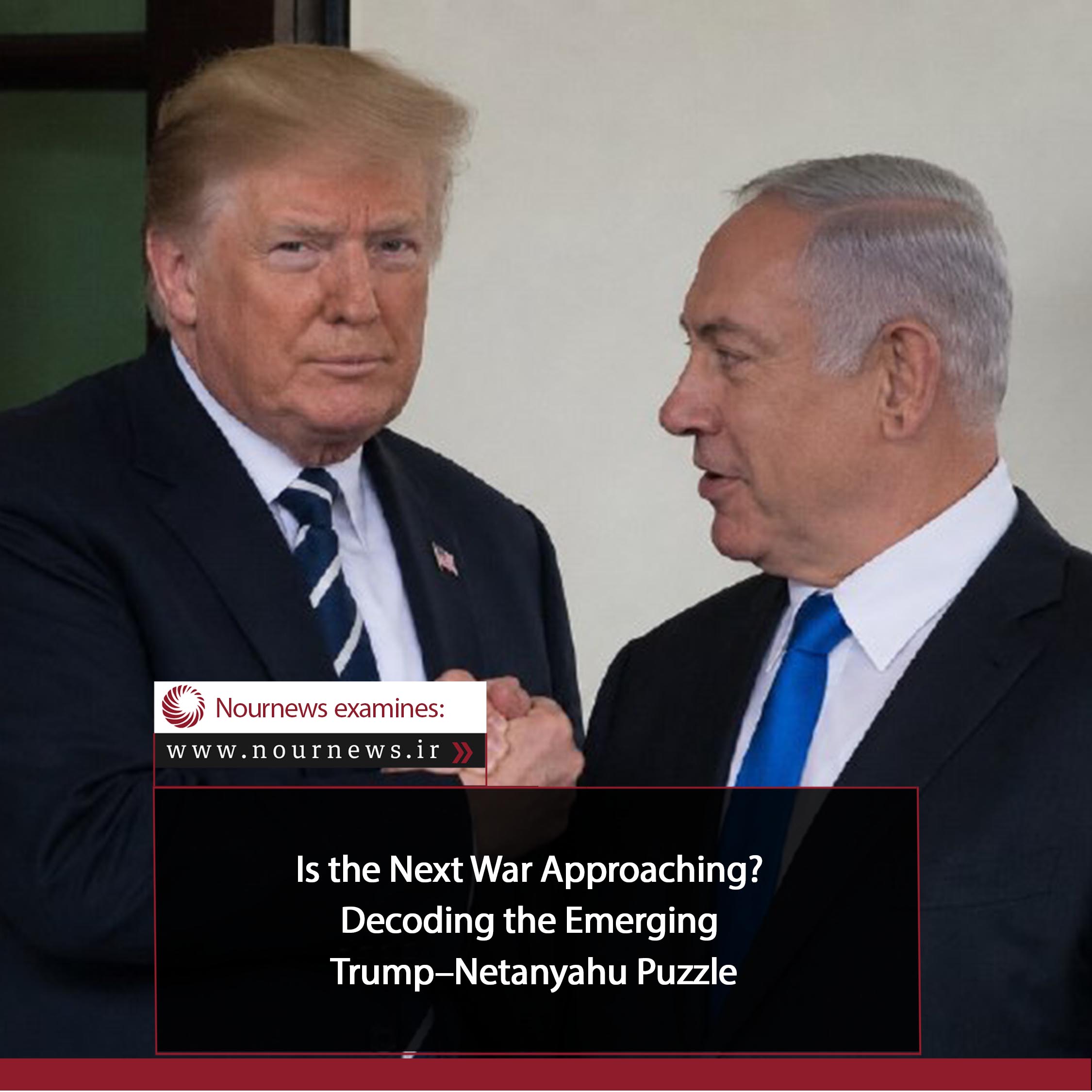 Is the Next War Approaching? Decoding the Emerging Trump–Netanyahu Puzzle